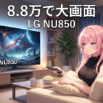 LG NU850の魅力を徹底解説｜55型8.8万円で何が変わる？